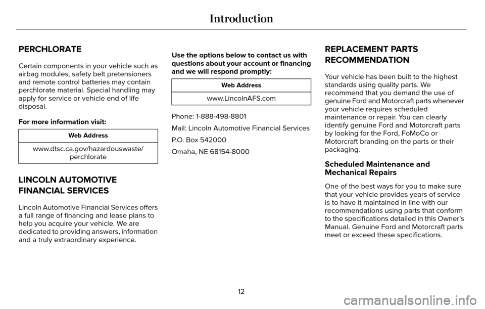 LINCOLN MKZ 2016 Owners Manual PERCHLORATE
Certain components in your vehicle such as
airbag modules, safety belt pretensioners
and remote control batteries may contain
perchlorate material. Special handling may
apply for service o LINCOLN MKZ 2016 Owners Manual PERCHLORATE
Certain components in your vehicle such as
airbag modules, safety belt pretensioners
and remote control batteries may contain
perchlorate material. Special handling may
apply for service o