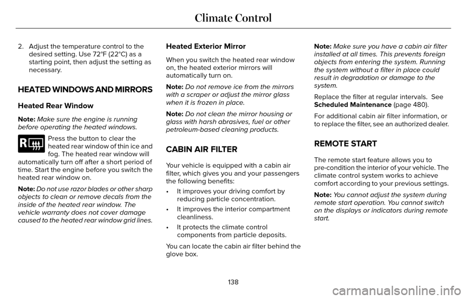 LINCOLN MKZ 2016  Owners Manual 2. Adjust the temperature control to thedesired setting. Use 72°F (22°C) as a
starting point, then adjust the setting as
necessary.
HEATED WINDOWS AND MIRRORS
Heated Rear Window
Note: Make sure the 