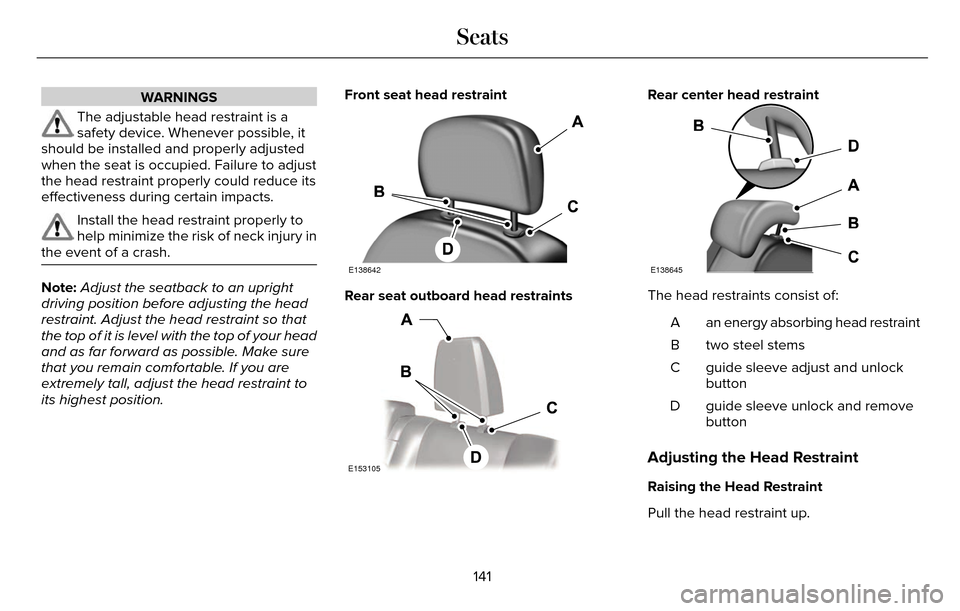 LINCOLN MKZ 2016 Owners Manual WARNINGS
The adjustable head restraint is a
safety device. Whenever possible, it
should be installed and properly adjusted
when the seat is occupied. Failure to adjust
the head restraint properly coul LINCOLN MKZ 2016 Owners Manual WARNINGS
The adjustable head restraint is a
safety device. Whenever possible, it
should be installed and properly adjusted
when the seat is occupied. Failure to adjust
the head restraint properly coul