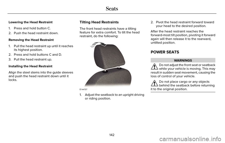LINCOLN MKZ 2016 Owners Manual Lowering the Head Restraint
1. Press and hold button C.
2. Push the head restraint down.
Removing the Head Restraint
1. Pull the head restraint up until it reachesits highest position.
2. Press and ho LINCOLN MKZ 2016 Owners Manual Lowering the Head Restraint
1. Press and hold button C.
2. Push the head restraint down.
Removing the Head Restraint
1. Pull the head restraint up until it reachesits highest position.
2. Press and ho