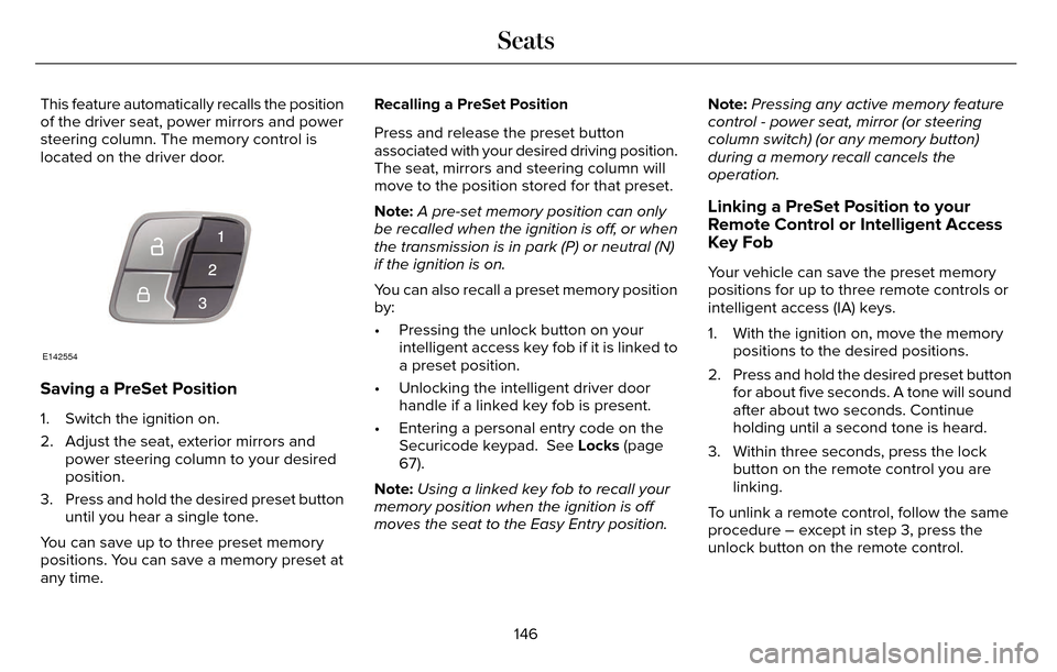 LINCOLN MKZ 2016  Owners Manual This feature automatically recalls the position
of the driver seat, power mirrors and power
steering column. The memory control is
located on the driver door.
E142554
Saving a PreSet Position
1. Switc