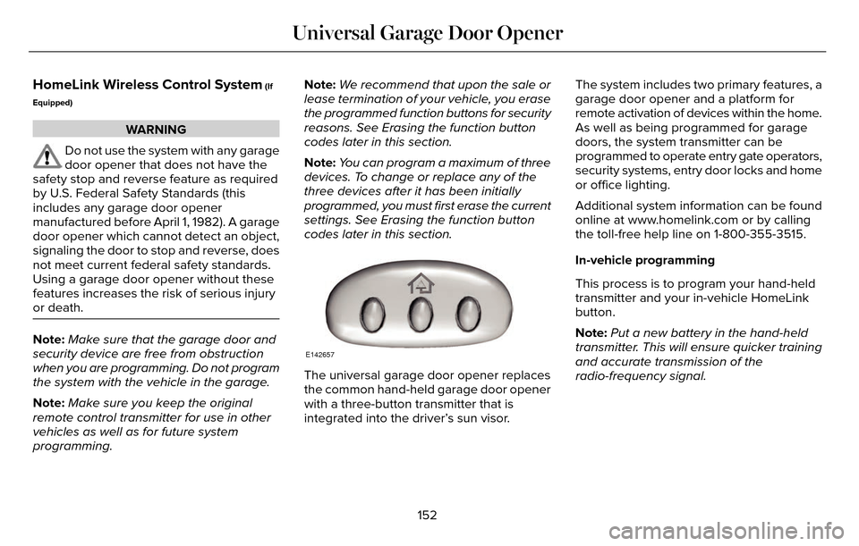 LINCOLN MKZ 2016  Owners Manual HomeLink Wireless Control System (If
Equipped)
WARNING
Do not use the system with any garage
door opener that does not have the
safety stop and reverse feature as required
by U.S. Federal Safety Stand