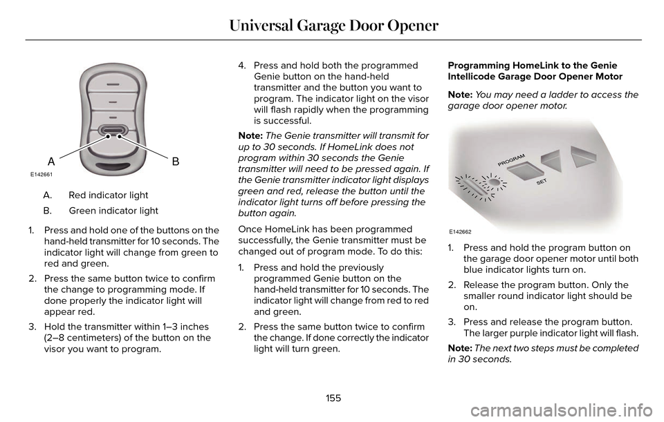 LINCOLN MKZ 2016 Owners Manual BAE142661
Red indicator light
A.
Green indicator light
B.
1. Press and hold one of the buttons on the hand-held transmitter for 10 seconds. The
indicator light will change from green to
red and green. LINCOLN MKZ 2016 Owners Manual BAE142661
Red indicator light
A.
Green indicator light
B.
1. Press and hold one of the buttons on the hand-held transmitter for 10 seconds. The
indicator light will change from green to
red and green.