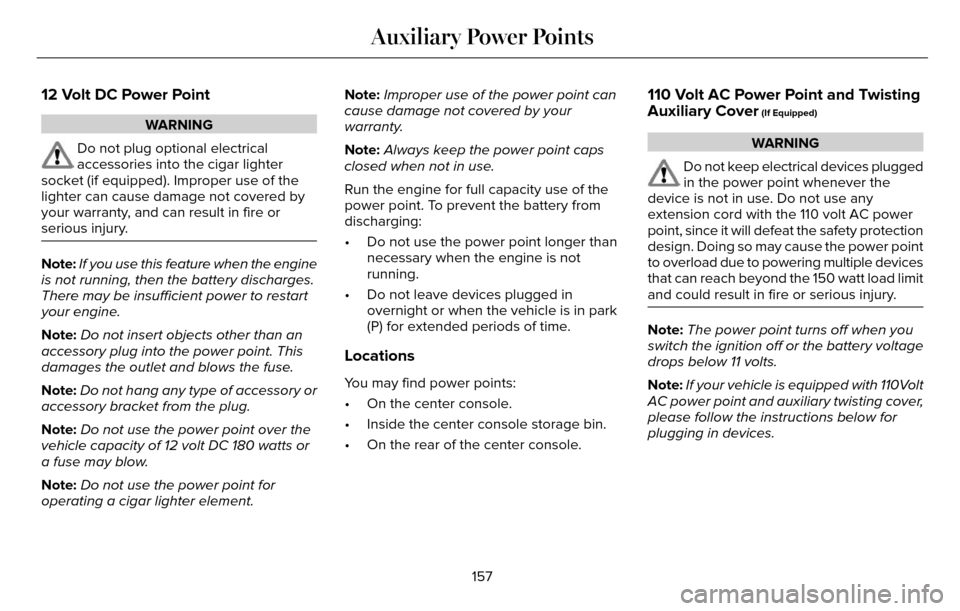 LINCOLN MKZ 2016  Owners Manual 12 Volt DC Power Point
WARNING
Do not plug optional electrical
accessories into the cigar lighter
socket (if equipped). Improper use of the
lighter can cause damage not covered by
your warranty, and c