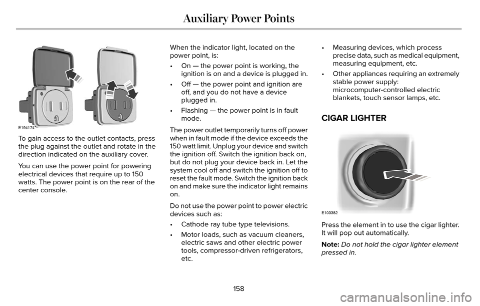 LINCOLN MKZ 2016  Owners Manual E194174
To gain access to the outlet contacts, press
the plug against the outlet and rotate in the
direction indicated on the auxiliary cover.
You can use the power point for powering
electrical devic