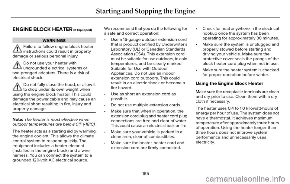 LINCOLN MKZ 2016 Owners Manual ENGINE BLOCK HEATER (If Equipped)
WARNINGS
Failure to follow engine block heater
instructions could result in property
damage or serious personal injury.
Do not use your heater with
ungrounded electri LINCOLN MKZ 2016 Owners Manual ENGINE BLOCK HEATER (If Equipped)
WARNINGS
Failure to follow engine block heater
instructions could result in property
damage or serious personal injury.
Do not use your heater with
ungrounded electri