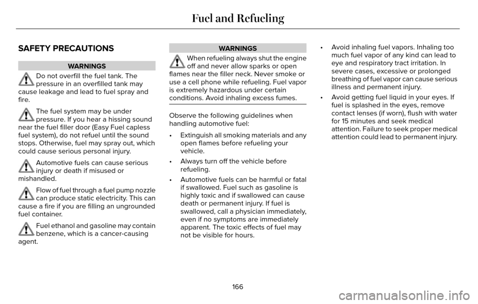 LINCOLN MKZ 2016 Owners Manual SAFETY PRECAUTIONS
WARNINGS
Do not overfill the fuel tank. The
pressure in an overfilled tank may
cause leakage and lead to fuel spray and
fire.
The fuel system may be under
pressure. If you hear a hi LINCOLN MKZ 2016 Owners Manual SAFETY PRECAUTIONS
WARNINGS
Do not overfill the fuel tank. The
pressure in an overfilled tank may
cause leakage and lead to fuel spray and
fire.
The fuel system may be under
pressure. If you hear a hi