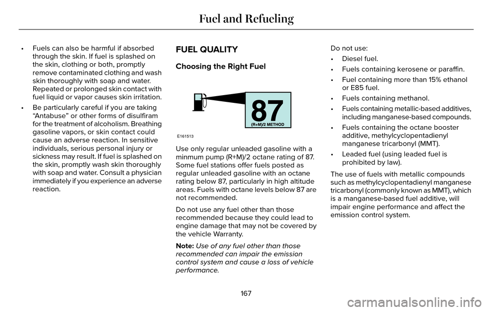 LINCOLN MKZ 2016  Owners Manual • Fuels can also be harmful if absorbedthrough the skin. If fuel is splashed on
the skin, clothing or both, promptly
remove contaminated clothing and wash
skin thoroughly with soap and water.
Repeat