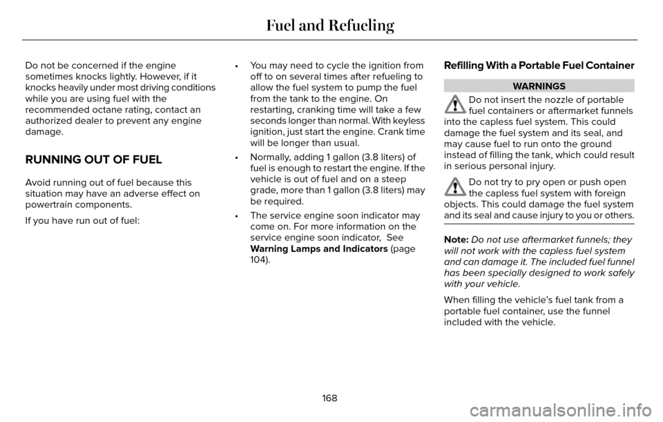 LINCOLN MKZ 2016 Owners Manual Do not be concerned if the engine
sometimes knocks lightly. However, if it
knocks heavily under most driving conditions
while you are using fuel with the
recommended octane rating, contact an
authoriz LINCOLN MKZ 2016 Owners Manual Do not be concerned if the engine
sometimes knocks lightly. However, if it
knocks heavily under most driving conditions
while you are using fuel with the
recommended octane rating, contact an
authoriz