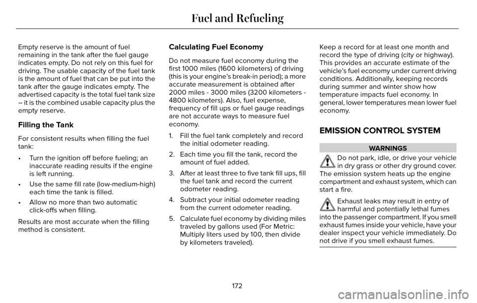 LINCOLN MKZ 2016 Owners Manual Empty reserve is the amount of fuel
remaining in the tank after the fuel gauge
indicates empty. Do not rely on this fuel for
driving. The usable capacity of the fuel tank
is the amount of fuel that ca LINCOLN MKZ 2016 Owners Manual Empty reserve is the amount of fuel
remaining in the tank after the fuel gauge
indicates empty. Do not rely on this fuel for
driving. The usable capacity of the fuel tank
is the amount of fuel that ca