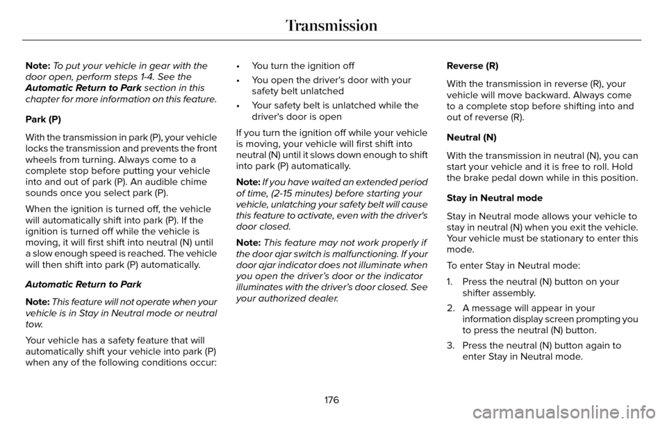 LINCOLN MKZ 2016 Owners Manual Note:To put your vehicle in gear with the
door open, perform steps 1-4. See the
Automatic Return to Park section in this
chapter for more information on this feature.
Park (P)
With the transmission in LINCOLN MKZ 2016 Owners Manual Note:To put your vehicle in gear with the
door open, perform steps 1-4. See the
Automatic Return to Park section in this
chapter for more information on this feature.
Park (P)
With the transmission in