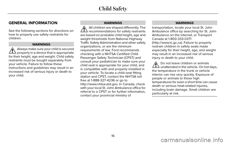 LINCOLN MKZ 2016  Owners Manual GENERAL INFORMATION
See the following sections for directions on
how to properly use safety restraints for
children.
WARNINGS
Always make sure your child is secured
properly in a device that is approp