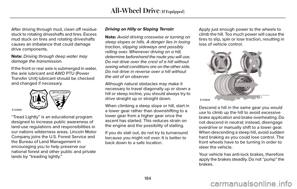 LINCOLN MKZ 2016  Owners Manual After driving through mud, clean off residue
stuck to rotating driveshafts and tires. Excess
mud stuck on tires and rotating driveshafts
causes an imbalance that could damage
drive components.
Note:Dr