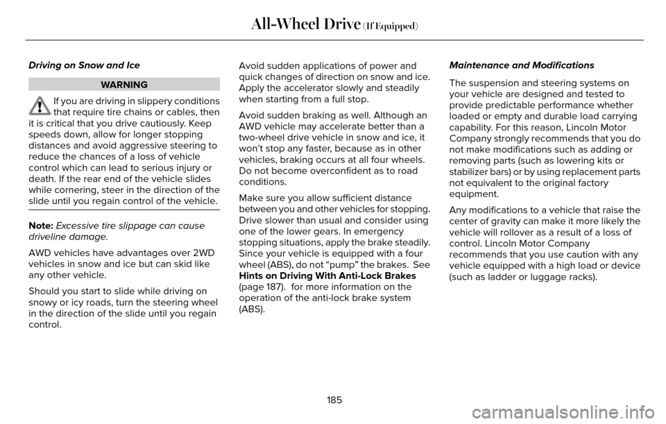 LINCOLN MKZ 2016 Owners Manual Driving on Snow and Ice
WARNING
If you are driving in slippery conditions
that require tire chains or cables, then
it is critical that you drive cautiously. Keep
speeds down, allow for longer stopping LINCOLN MKZ 2016 Owners Manual Driving on Snow and Ice
WARNING
If you are driving in slippery conditions
that require tire chains or cables, then
it is critical that you drive cautiously. Keep
speeds down, allow for longer stopping