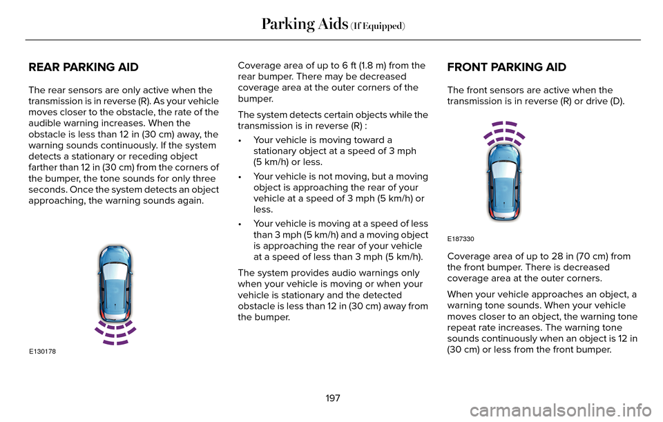 LINCOLN MKZ 2016  Owners Manual REAR PARKING AID
The rear sensors are only active when the
transmission is in reverse (R). As your vehicle
moves closer to the obstacle, the rate of the
audible warning increases. When the
obstacle is