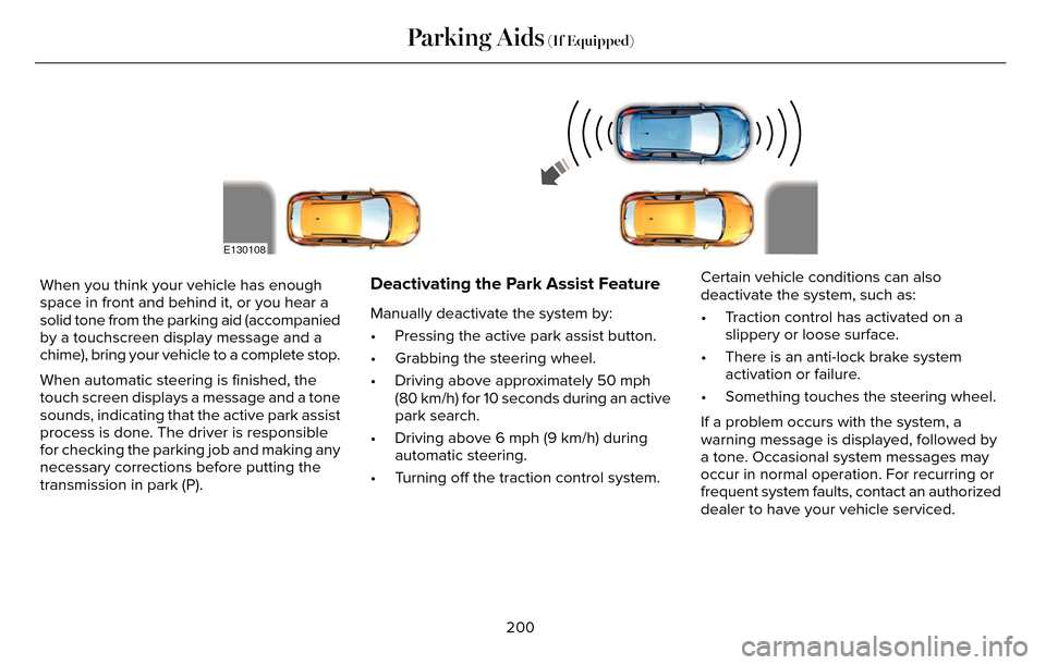 LINCOLN MKZ 2016 Owners Manual E130108
When you think your vehicle has enough
space in front and behind it, or you hear a
solid tone from the parking aid (accompanied
by a touchscreen display message and a
chime), bring your vehicl LINCOLN MKZ 2016 Owners Manual E130108
When you think your vehicle has enough
space in front and behind it, or you hear a
solid tone from the parking aid (accompanied
by a touchscreen display message and a
chime), bring your vehicl