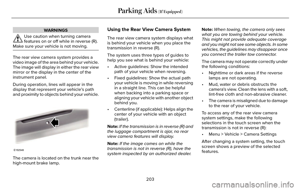 LINCOLN MKZ 2016 Owners Manual WARNINGS
Use caution when turning camera
features on or off while in reverse (R).
Make sure your vehicle is not moving.
The rear view camera system provides a
video image of the area behind your vehic LINCOLN MKZ 2016 Owners Manual WARNINGS
Use caution when turning camera
features on or off while in reverse (R).
Make sure your vehicle is not moving.
The rear view camera system provides a
video image of the area behind your vehic