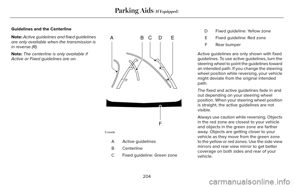 LINCOLN MKZ 2016 Owners Manual Guidelines and the Centerline
Note:Active guidelines and fixed guidelines
are only available when the transmission is
in reverse (R).
Note: The centerline is only available if
Active or Fixed guidelin LINCOLN MKZ 2016 Owners Manual Guidelines and the Centerline
Note:Active guidelines and fixed guidelines
are only available when the transmission is
in reverse (R).
Note: The centerline is only available if
Active or Fixed guidelin