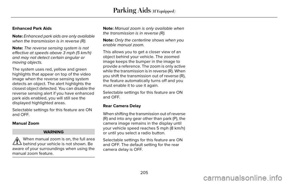 LINCOLN MKZ 2016 Owners Manual Enhanced Park Aids
Note:Enhanced park aids are only available
when the transmission is in reverse (R).
Note: The reverse sensing system is not
effective at speeds above 3 mph (5 km/h)
and may not dete LINCOLN MKZ 2016 Owners Manual Enhanced Park Aids
Note:Enhanced park aids are only available
when the transmission is in reverse (R).
Note: The reverse sensing system is not
effective at speeds above 3 mph (5 km/h)
and may not dete