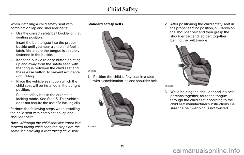 LINCOLN MKZ 2016 Owners Manual When installing a child safety seat with
combination lap and shoulder belts:
• Use the correct safety belt buckle for thatseating position.
• Insert the belt tongue into the proper buckle until yo LINCOLN MKZ 2016 Owners Manual When installing a child safety seat with
combination lap and shoulder belts:
• Use the correct safety belt buckle for thatseating position.
• Insert the belt tongue into the proper buckle until yo