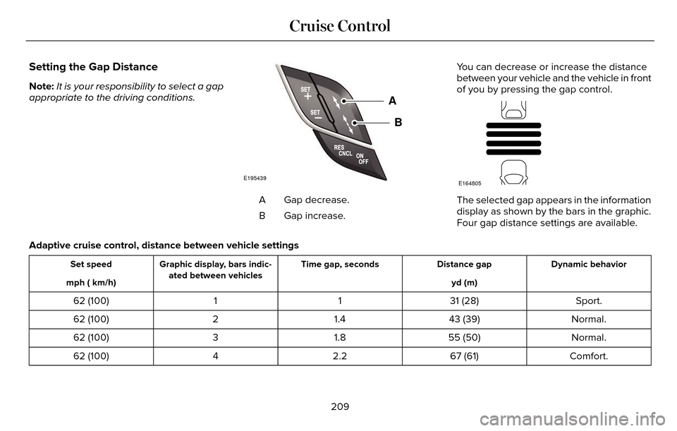 LINCOLN MKZ 2016  Owners Manual Setting the Gap Distance
Note:It is your responsibility to select a gap
appropriate to the driving conditions.
E195439
A
B
Gap decrease.
A
Gap increase.
B You can decrease or increase the distance
bet