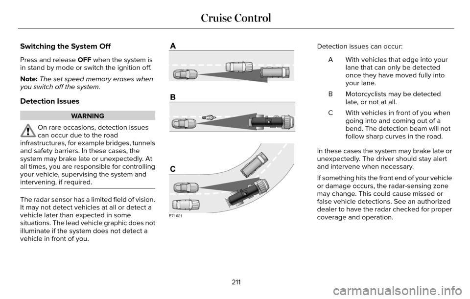 LINCOLN MKZ 2016  Owners Manual Switching the System Off
Press and release OFF when the system is
in stand by mode or switch the ignition off.
Note:The set speed memory erases when
you switch off the system.
Detection Issues
WARNING