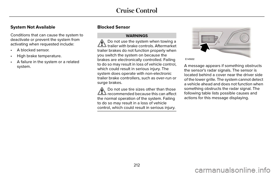 LINCOLN MKZ 2016  Owners Manual System Not Available
Conditions that can cause the system to
deactivate or prevent the system from
activating when requested include:
• A blocked sensor.
• High brake temperature.
• A failure in