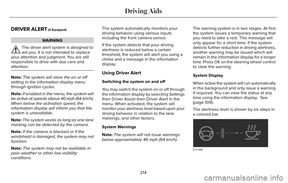 LINCOLN MKZ 2016  Owners Manual DRIVER ALERT (If Equipped)
WARNING
The driver alert system is designed to
aid you. It is not intended to replace
your attention and judgment. You are still
responsible to drive with due care and
atten