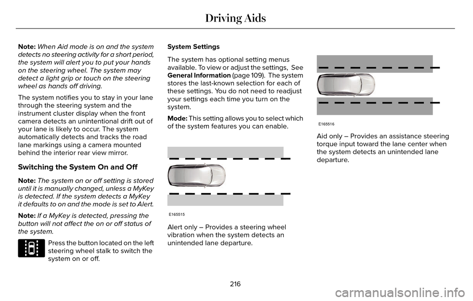 LINCOLN MKZ 2016  Owners Manual Note:When Aid mode is on and the system
detects no steering activity for a short period,
the system will alert you to put your hands
on the steering wheel. The system may
detect a light grip or touch 