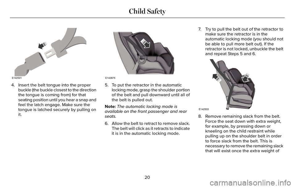 LINCOLN MKZ 2016  Owners Manual E142531
4. Insert the belt tongue into the properbuckle (the buckle closest to the direction
the tongue is coming from) for that
seating position until you hear a snap and
feel the latch engage. Make 