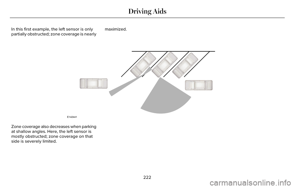 LINCOLN MKZ 2016 Owners Guide In this first example, the left sensor is only
partially obstructed; zone coverage is nearlymaximized.
E142441
Zone coverage also decreases when parking
at shallow angles. Here, the left sensor is
mos LINCOLN MKZ 2016 Owners Guide In this first example, the left sensor is only
partially obstructed; zone coverage is nearlymaximized.
E142441
Zone coverage also decreases when parking
at shallow angles. Here, the left sensor is
mos