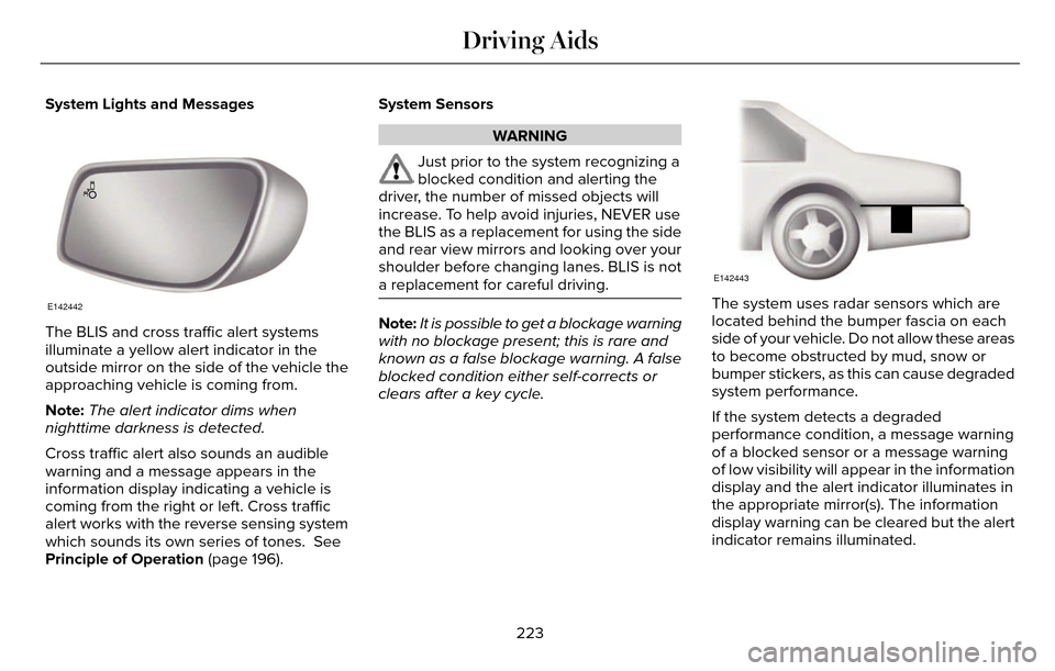 LINCOLN MKZ 2016  Owners Manual System Lights and Messages
E142442
The BLIS and cross traffic alert systems
illuminate a yellow alert indicator in the
outside mirror on the side of the vehicle the
approaching vehicle is coming from.