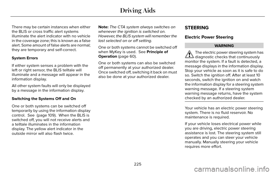 LINCOLN MKZ 2016  Owners Manual There may be certain instances when either
the BLIS or cross traffic alert systems
illuminate the alert indicator with no vehicle
in the coverage zone; this is known as a false
alert. Some amount of f