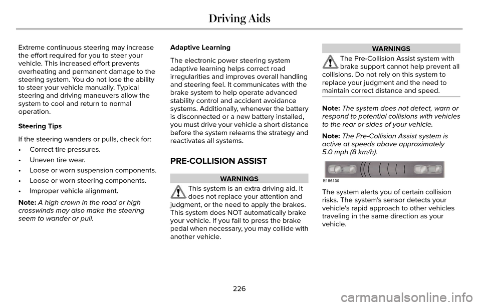 LINCOLN MKZ 2016  Owners Manual Extreme continuous steering may increase
the effort required for you to steer your
vehicle. This increased effort prevents
overheating and permanent damage to the
steering system. You do not lose the 