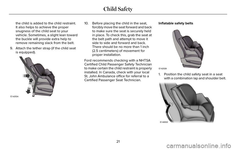 LINCOLN MKZ 2016  Owners Manual the child is added to the child restraint.
It also helps to achieve the proper
snugness of the child seat to your
vehicle. Sometimes, a slight lean toward
the buckle will provide extra help to
remove 