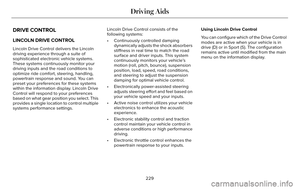 LINCOLN MKZ 2016 Owners Manual DRIVE CONTROL
LINCOLN DRIVE CONTROL
Lincoln Drive Control delivers the Lincoln
driving experience through a suite of
sophisticated electronic vehicle systems.
These systems continuously monitor your
d LINCOLN MKZ 2016 Owners Manual DRIVE CONTROL
LINCOLN DRIVE CONTROL
Lincoln Drive Control delivers the Lincoln
driving experience through a suite of
sophisticated electronic vehicle systems.
These systems continuously monitor your
d