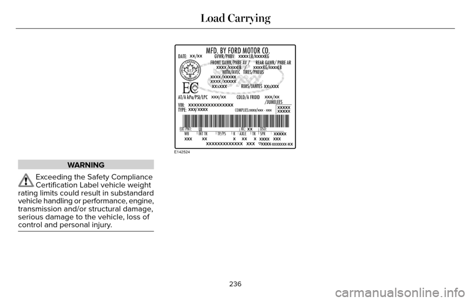 LINCOLN MKZ 2016  Owners Manual E142524
WARNING
Exceeding the Safety Compliance
Certification Label vehicle weight
rating limits could result in substandard
vehicle handling or performance, engine,
transmission and/or structural dam