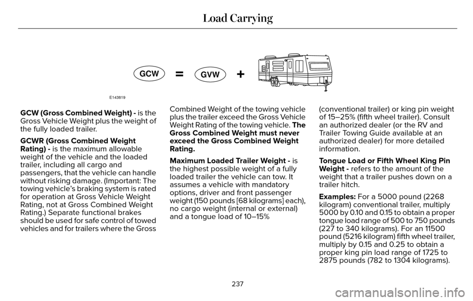 LINCOLN MKZ 2016  Owners Manual E143819
GCWGVW
GCW (Gross Combined Weight) - is the
Gross Vehicle Weight plus the weight of
the fully loaded trailer.
GCWR (Gross Combined Weight
Rating) - is the maximum allowable
weight of the vehic