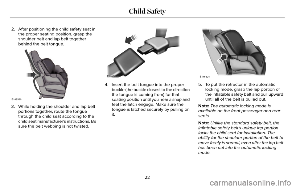 LINCOLN MKZ 2016  Owners Manual 2. After positioning the child safety seat inthe proper seating position, grasp the
shoulder belt and lap belt together
behind the belt tongue.
E142530
3. While holding the shoulder and lap beltportio