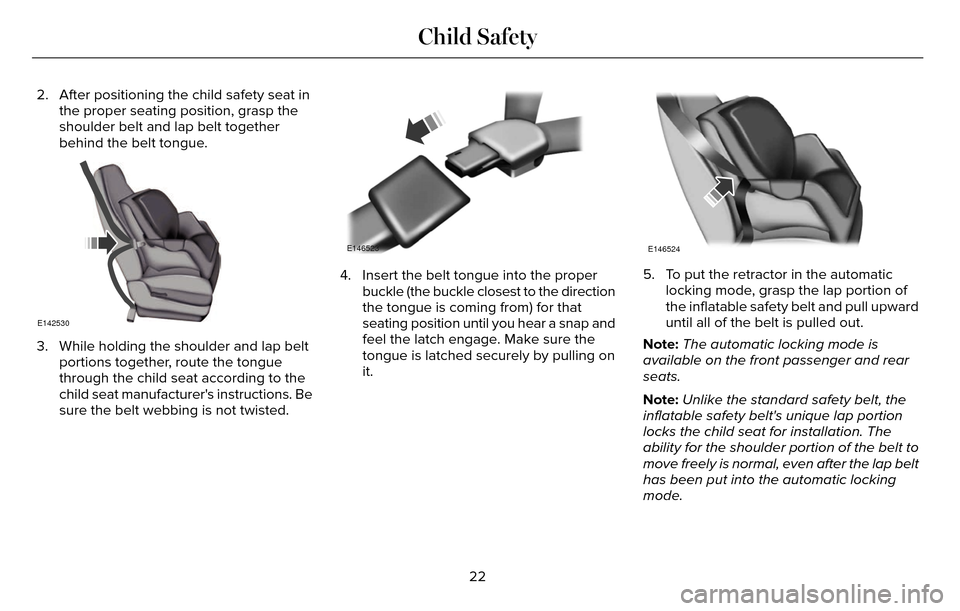LINCOLN MKZ 2016 Owners Manual 2. After positioning the child safety seat inthe proper seating position, grasp the
shoulder belt and lap belt together
behind the belt tongue.
E142530
3. While holding the shoulder and lap beltportio LINCOLN MKZ 2016 Owners Manual 2. After positioning the child safety seat inthe proper seating position, grasp the
shoulder belt and lap belt together
behind the belt tongue.
E142530
3. While holding the shoulder and lap beltportio