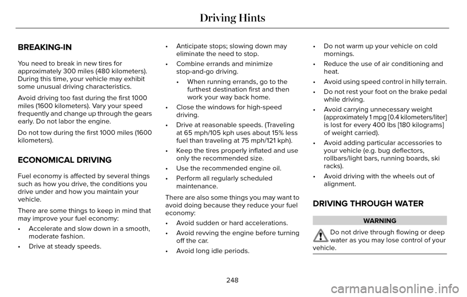 LINCOLN MKZ 2016 Owners Manual BREAKING-IN
You need to break in new tires for
approximately 300 miles (480 kilometers).
During this time, your vehicle may exhibit
some unusual driving characteristics.
Avoid driving too fast during LINCOLN MKZ 2016 Owners Manual BREAKING-IN
You need to break in new tires for
approximately 300 miles (480 kilometers).
During this time, your vehicle may exhibit
some unusual driving characteristics.
Avoid driving too fast during