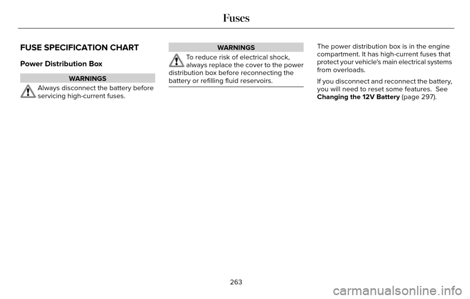 LINCOLN MKZ 2016  Owners Manual FUSE SPECIFICATION CHART
Power Distribution Box
WARNINGS
Always disconnect the battery before
servicing high-current fuses.
WARNINGS
To reduce risk of electrical shock,
always replace the cover to the