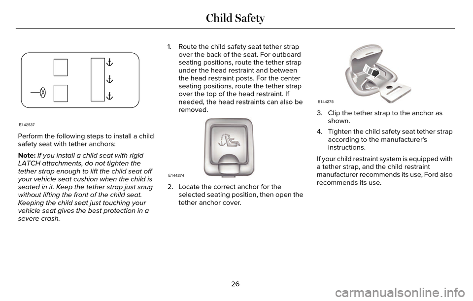 LINCOLN MKZ 2016  Owners Manual E142537
Perform the following steps to install a child
safety seat with tether anchors:
Note:If you install a child seat with rigid
LATCH attachments, do not tighten the
tether strap enough to lift th