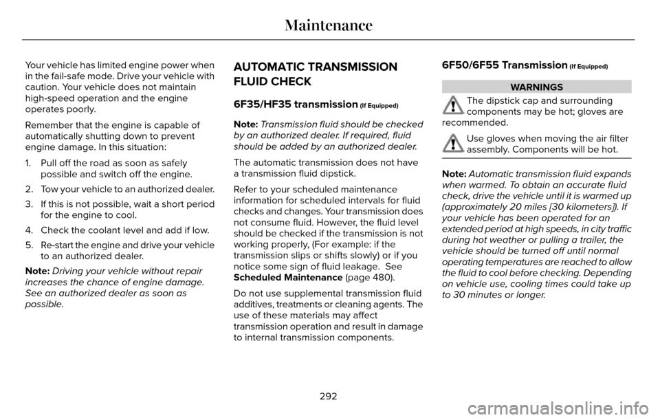 LINCOLN MKZ 2016  Owners Manual Your vehicle has limited engine power when
in the fail-safe mode. Drive your vehicle with
caution. Your vehicle does not maintain
high-speed operation and the engine
operates poorly.
Remember that the