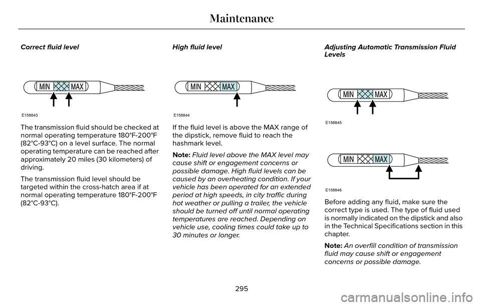 LINCOLN MKZ 2016 Owners Manual Correct fluid level
E158843
The transmission fluid should be checked at
normal operating temperature 180°F-200°F
(82°C-93°C) on a level surface. The normal
operating temperature can be reached aft LINCOLN MKZ 2016 Owners Manual Correct fluid level
E158843
The transmission fluid should be checked at
normal operating temperature 180°F-200°F
(82°C-93°C) on a level surface. The normal
operating temperature can be reached aft