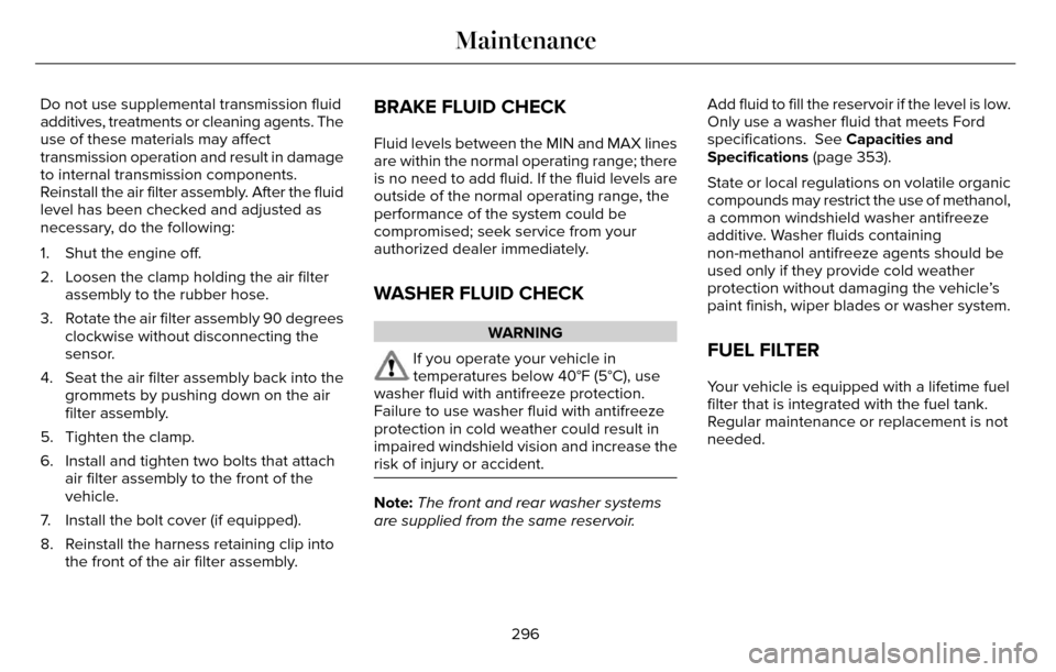 LINCOLN MKZ 2016 Owners Manual Do not use supplemental transmission fluid
additives, treatments or cleaning agents. The
use of these materials may affect
transmission operation and result in damage
to internal transmission componen LINCOLN MKZ 2016 Owners Manual Do not use supplemental transmission fluid
additives, treatments or cleaning agents. The
use of these materials may affect
transmission operation and result in damage
to internal transmission componen