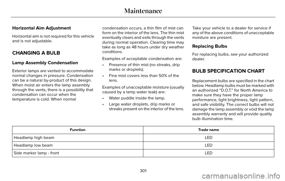 LINCOLN MKZ 2016  Owners Manual Horizontal Aim Adjustment
Horizontal aim is not required for this vehicle
and is not adjustable.
CHANGING A BULB
Lamp Assembly Condensation
Exterior lamps are vented to accommodate
normal changes in p