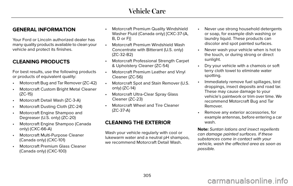 LINCOLN MKZ 2016 User Guide GENERAL INFORMATION
Your Ford or Lincoln authorized dealer has
many quality products available to clean your
vehicle and protect its finishes.
CLEANING PRODUCTS
For best results, use the following pro