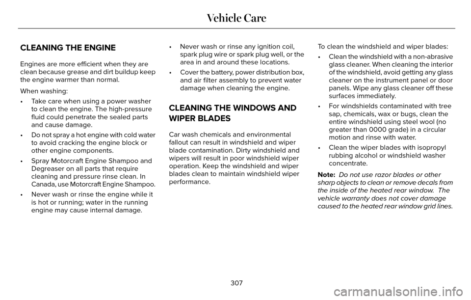 LINCOLN MKZ 2016  Owners Manual CLEANING THE ENGINE
Engines are more efficient when they are
clean because grease and dirt buildup keep
the engine warmer than normal.
When washing:
• Take care when using a power washerto clean the