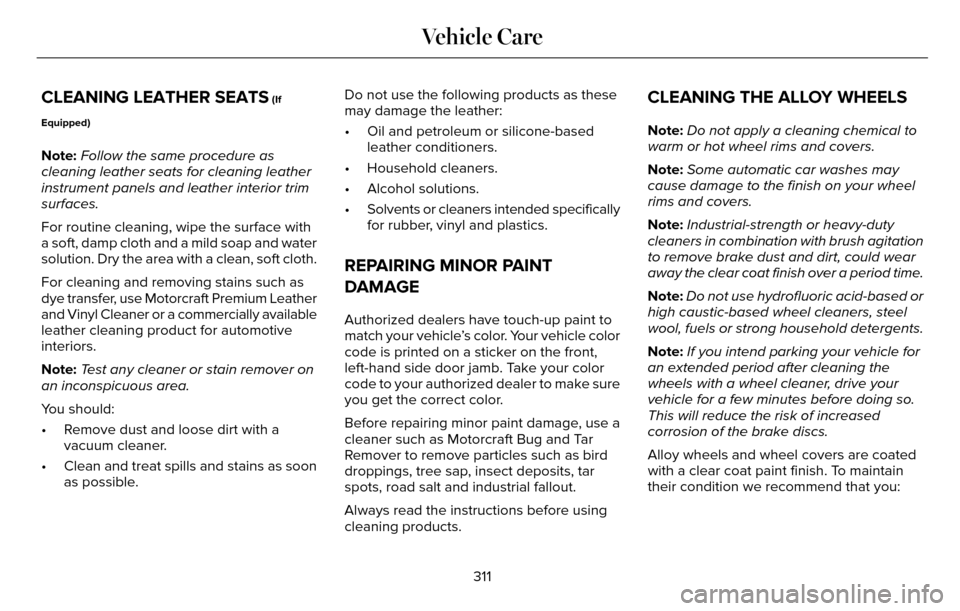 LINCOLN MKZ 2016  Owners Manual CLEANING LEATHER SEATS (If
Equipped)
Note: Follow the same procedure as
cleaning leather seats for cleaning leather
instrument panels and leather interior trim
surfaces.
For routine cleaning, wipe the